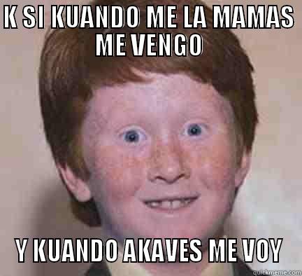 ME VENGO ME VOY - K SI KUANDO ME LA MAMAS ME VENGO Y KUANDO AKAVES ME VOY Over Confident Ginger