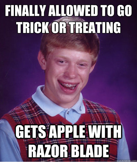 Finally allowed to go trick or treating Gets apple with razor blade  Bad Luck Brian