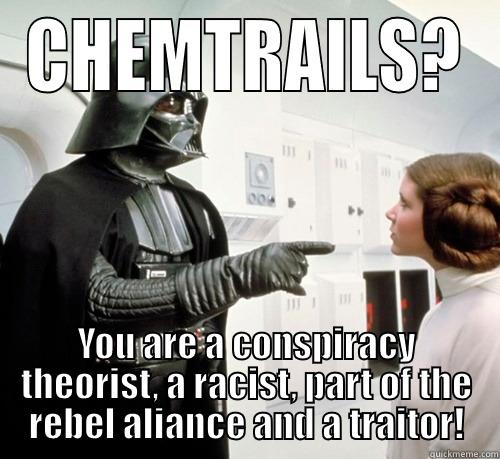 CHEMTRAILS? YOU ARE A CONSPIRACY THEORIST, A RACIST, PART OF THE REBEL ALIANCE AND A TRAITOR! Misc