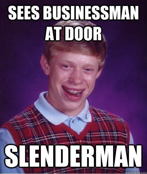 sees businessman at door slenderman  Bad Luck Brian