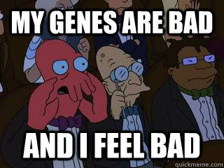 My genes are bad and i feel bad - My genes are bad and i feel bad  Bad Zoidberg