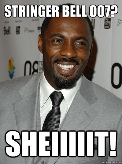 Stringer Bell 007? Sheiiiiit!  Stringer Bell 007