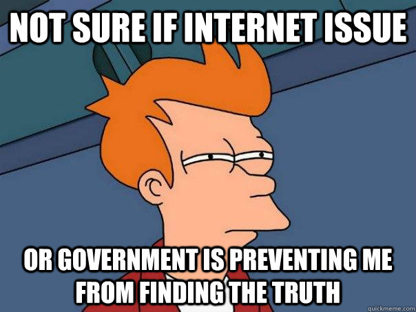 Not sure if internet issue Or government is preventing me from finding the truth - Not sure if internet issue Or government is preventing me from finding the truth  Futurama Fry