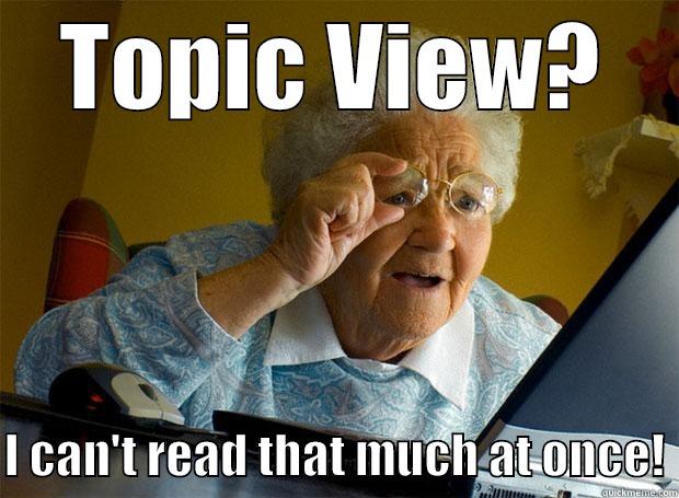 TOPIC VIEW?  I CAN'T READ THAT MUCH AT ONCE! Grandma finds the Internet