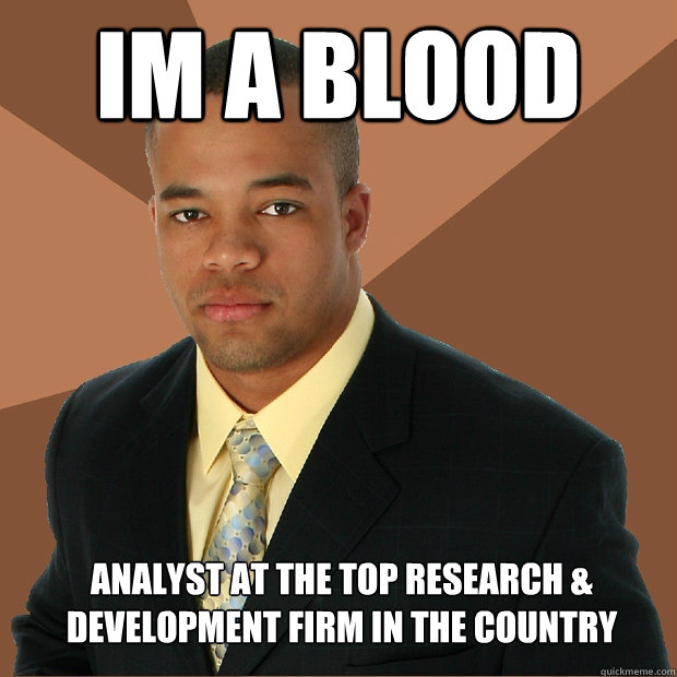 IM A BLOOD analyst at the top research & development firm in the country  Successful Black Man