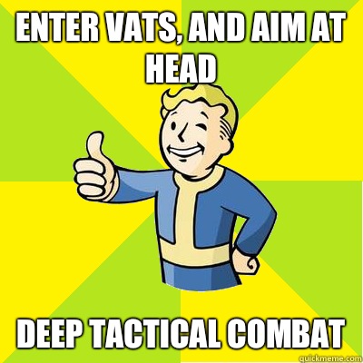 Enter VATS, and aim at head Deep tactical combat  Fallout new vegas