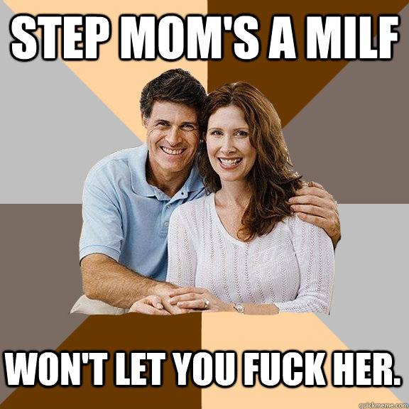 Step Mom's a milf won't let you fuck her.  Scumbag Parents