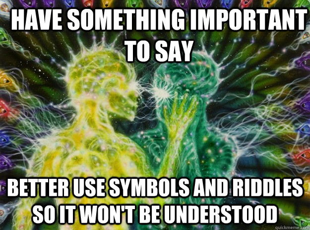 have something important to say better use symbols and riddles so it won't be understood - have something important to say better use symbols and riddles so it won't be understood  Spirit Logic