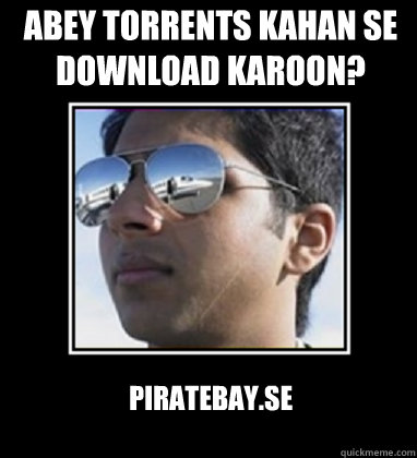 ABEY TORRENTS KAHAN SE DOWNLOAD KAROON? PIRATEBAY.SE  Rich Delhi Boy