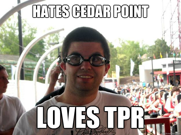 hates cedar point loves tpr  Coaster Enthusiast