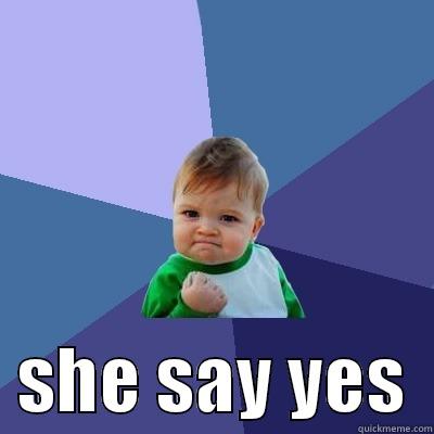    SHE SAY YES  Success Kid