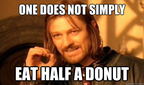 One Does Not Simply eat half a donut - One Does Not Simply eat half a donut  Boromir