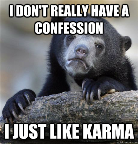 I don't really have a confession I just like Karma - I don't really have a confession I just like Karma  Confession Bear