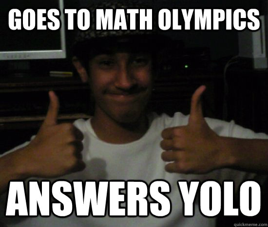 Goes to math olympics answers YOLO - Goes to math olympics answers YOLO  Misc