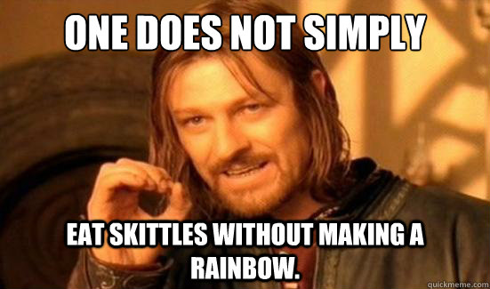 One Does Not Simply Eat skittles without making a rainbow.  Boromir