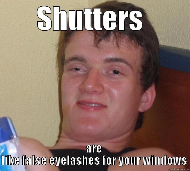 10guy shutters - SHUTTERS  ARE LIKE FALSE EYELASHES FOR YOUR WINDOWS 10 Guy