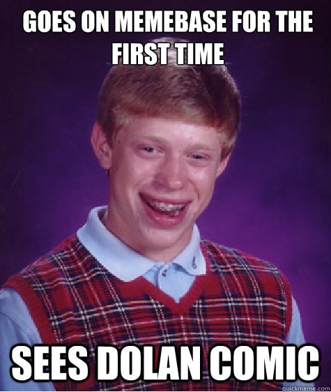 goes on memebase for the 
first time sees dolan comic - goes on memebase for the 
first time sees dolan comic  Bad Luck Brian