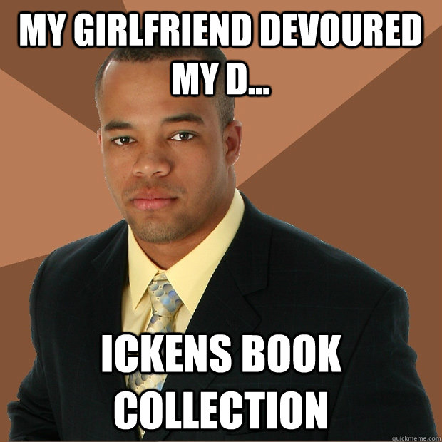 My girlfriend devoured my d... ickens book collection  Successful Black Man