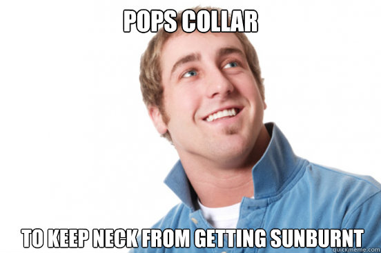 Pops collar to keep neck from getting sunburnt  Misunderstood Douchebag