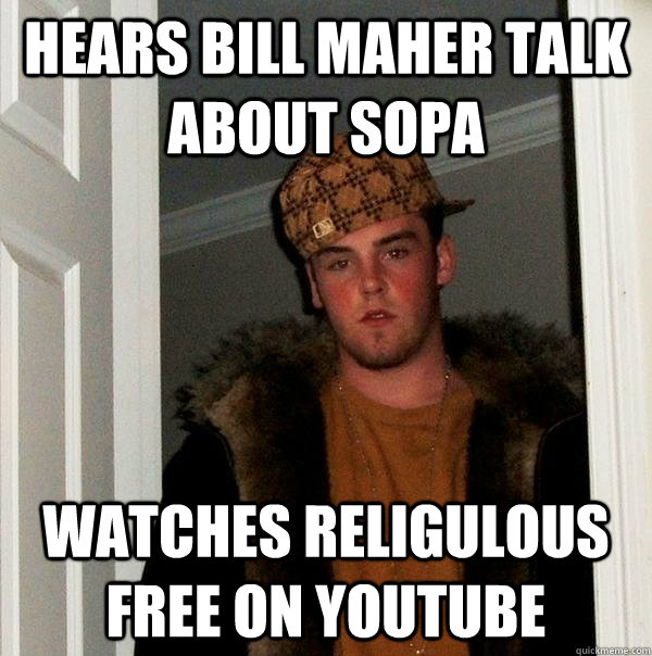 hears bill maher talk about sopa watches Religulous free on youtube  Scumbag Steve