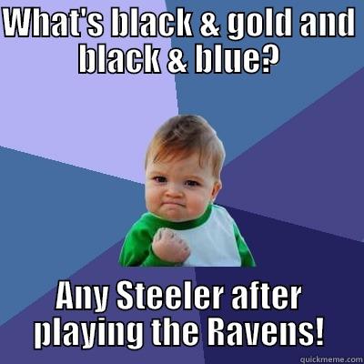 WHAT'S BLACK & GOLD AND BLACK & BLUE? ANY STEELER AFTER PLAYING THE RAVENS! Success Kid