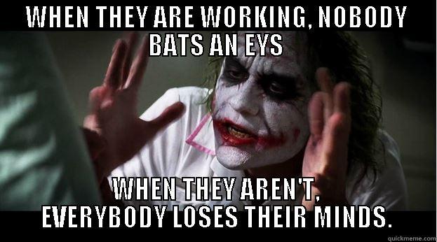 WHEN THEY ARE WORKING, NOBODY BATS AN EYS WHEN THEY AREN'T, EVERYBODY LOSES THEIR MINDS. Joker Mind Loss