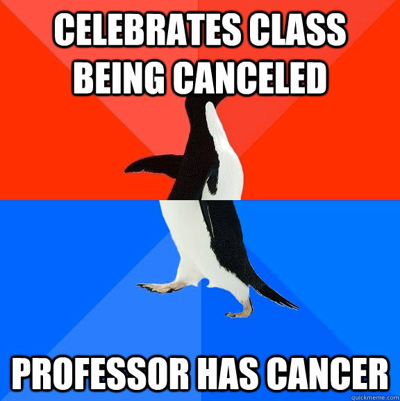 celebrates class being canceled professor has cancer  Socially Awesome Awkward Penguin