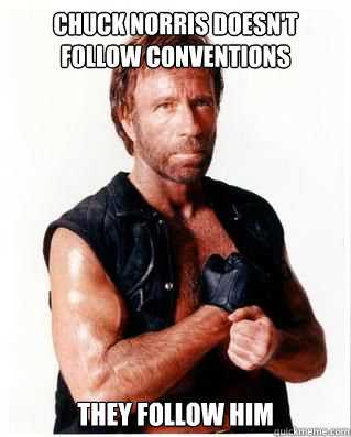 Chuck Norris doesn't follow conventions they follow him  Chuck Norris