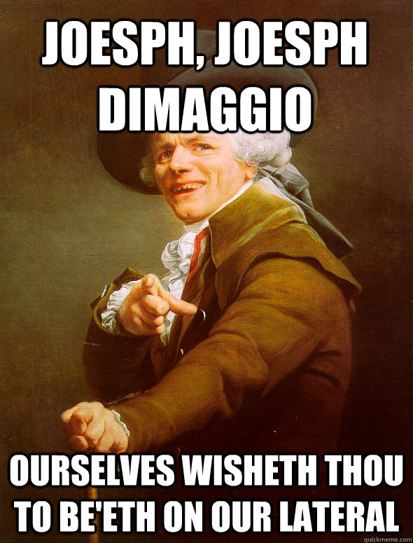 Joesph, Joesph DiMaggio  ourselves wisheth thou to be'eth on our lateral - Joesph, Joesph DiMaggio  ourselves wisheth thou to be'eth on our lateral  Joseph Ducreux