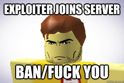 EXPLOITER JOINS SERVER BAN/FUCK YOU  WTF ROBLOX