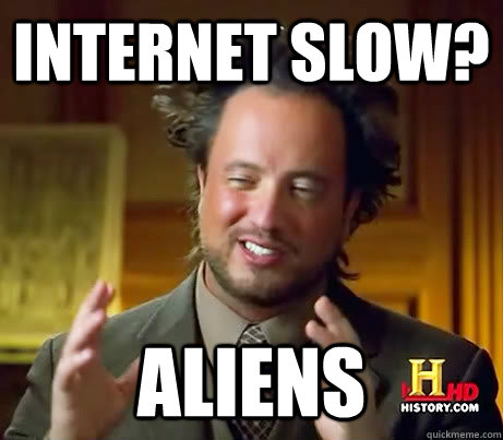 Internet slow? Aliens   History Channel Guy