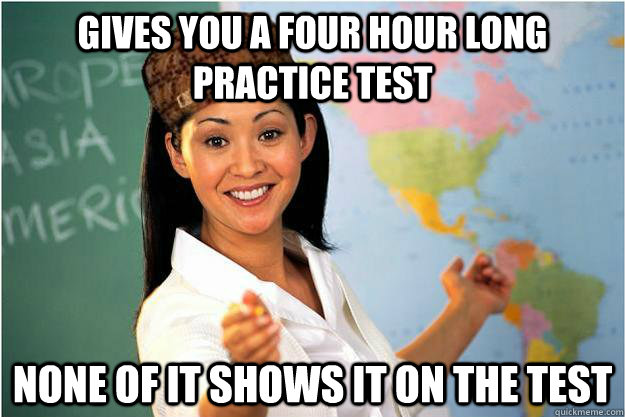 Gives you a four hour long  practice test none of it shows it on the test  Scumbag Teacher