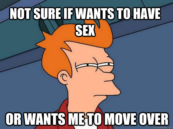 Not sure if wants to have sex or wants me to move over   Futurama Fry