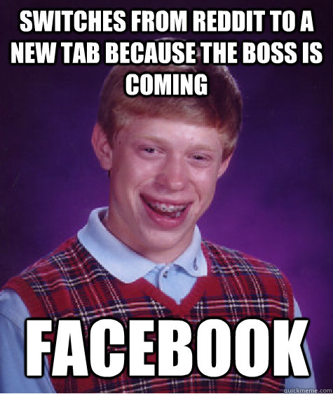 Switches from Reddit to a new tab because the boss is coming facebook  Bad Luck Brian