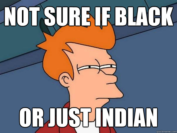 Not sure if black Or just indian  Futurama Fry