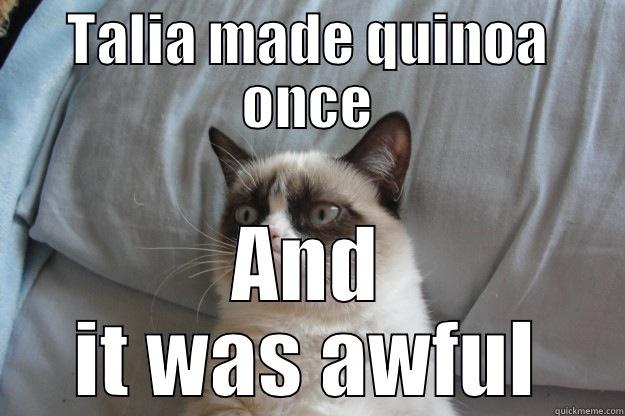 TALIA MADE QUINOA ONCE AND IT WAS AWFUL Grumpy Cat