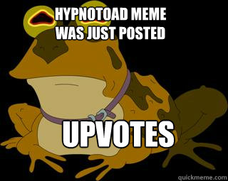 hypnotoad meme was just posted upvotes  Hypnotoad