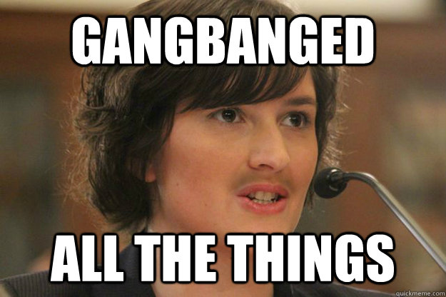 GANGBANGED ALL THE THINGS  Slut Sandra Fluke