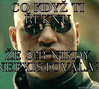 CO KDYŽ TI ŘEKNU - CO KDYŽ TI ŘEKNU ŽE STB NIKDY NEEXISTOVALA? Matrix Morpheus