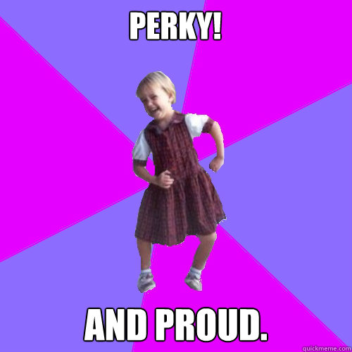 PERKY! and PROUD.  Socially awesome kindergartener