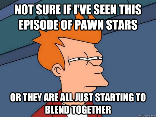 Not sure if i've seen this episode of pawn stars Or they are all just starting to blend together  Futurama Fry