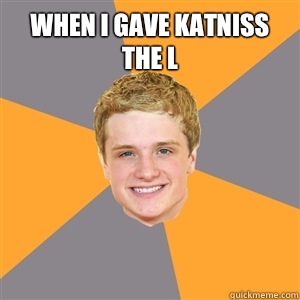 When i gave katniss the l   Peeta Mellark