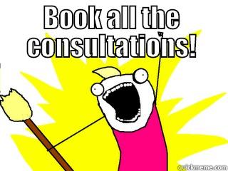 BOOK ALL THE CONSULTATIONS!  All The Things