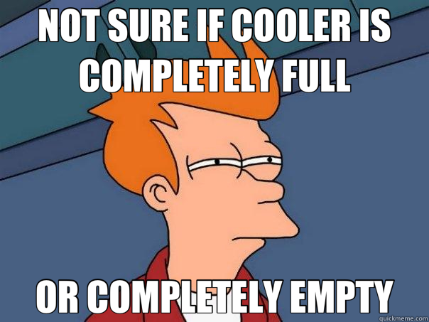 NOT SURE IF COOLER IS COMPLETELY FULL OR COMPLETELY EMPTY  Futurama Fry