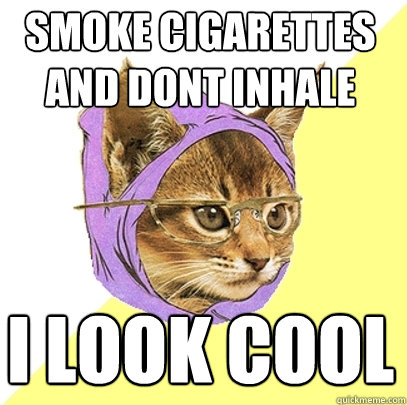 Smoke cigarettes and dont inhale  i look cool - Smoke cigarettes and dont inhale  i look cool  Hipster Kitty