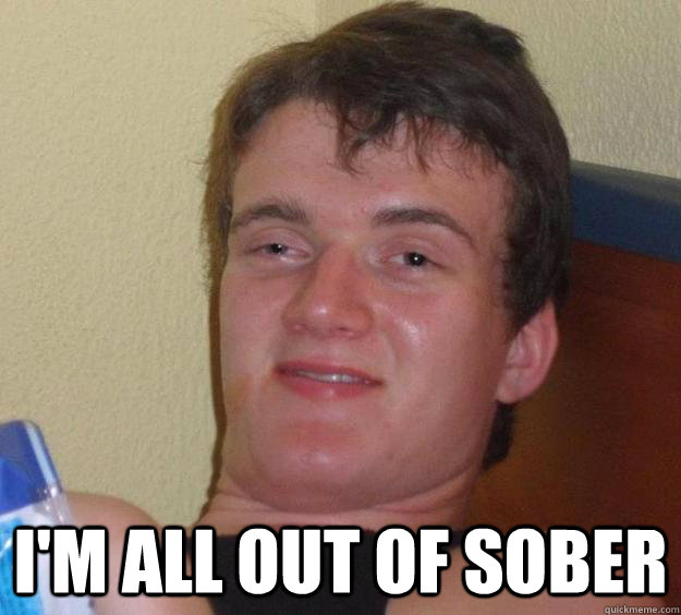  i'm all out of sober  10 Guy