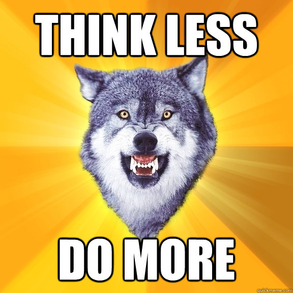 THINK LESS DO MORE  Courage Wolf