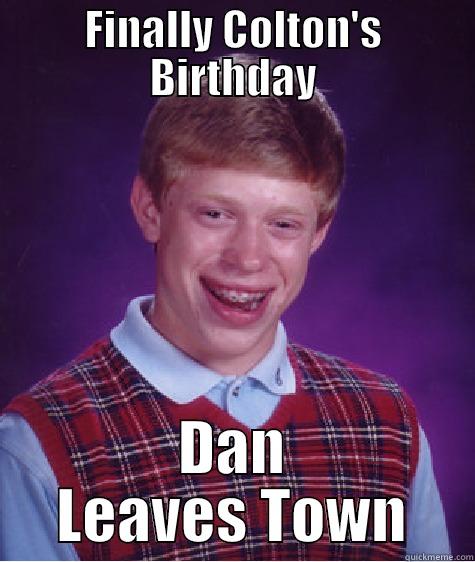 Finally Colton's Birthday - FINALLY COLTON'S BIRTHDAY DAN LEAVES TOWN Bad Luck Brian