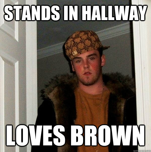 Stands in hallway Loves Brown - Stands in hallway Loves Brown  Scumbag Steve