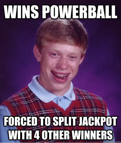 Wins Powerball Forced to split jackpot with 4 other winners  Bad Luck Brian